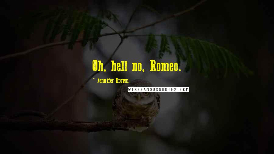 Jennifer Brown Quotes: Oh, hell no, Romeo.