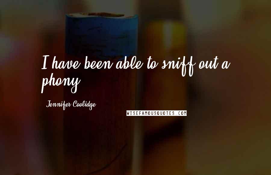 Jennifer Coolidge Quotes: I have been able to sniff out a phony.