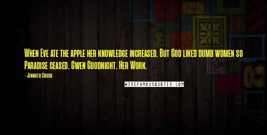 Jennifer Crusie Quotes: When Eve ate the apple her knowledge increased. But God liked dumb women so Paradise ceased. Gwen Goodnight. Her Work.