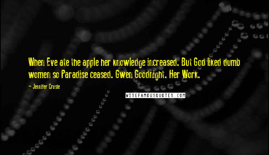 Jennifer Crusie Quotes: When Eve ate the apple her knowledge increased. But God liked dumb women so Paradise ceased. Gwen Goodnight. Her Work.