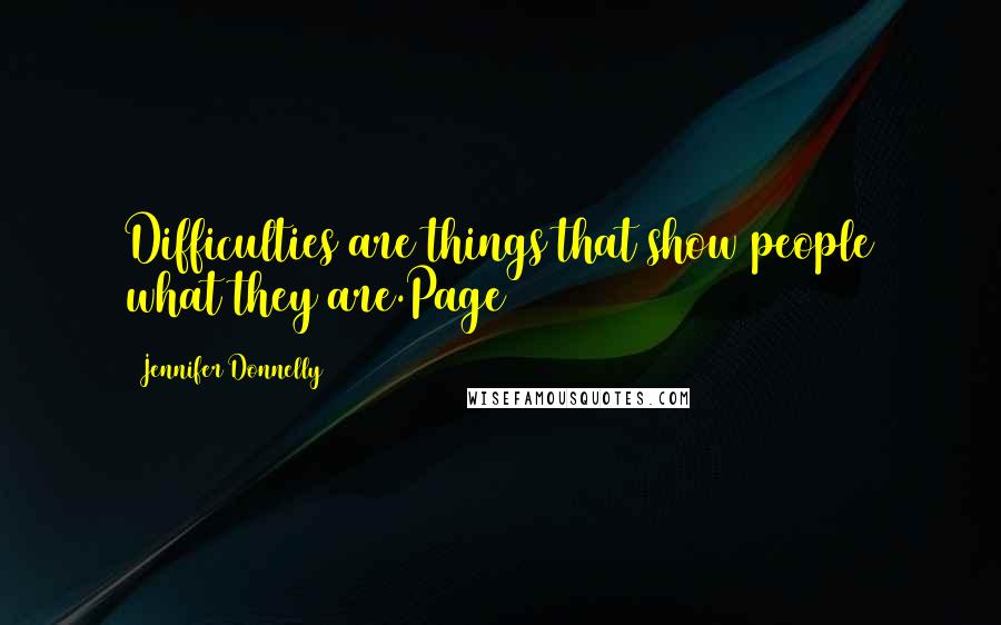 Jennifer Donnelly Quotes: Difficulties are things that show people what they are.Page 257