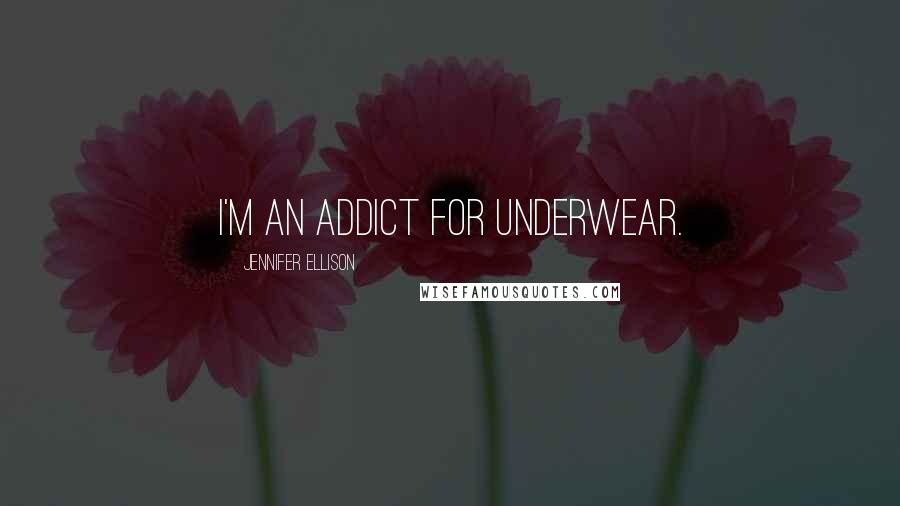 Jennifer Ellison Quotes: I'm an addict for underwear.