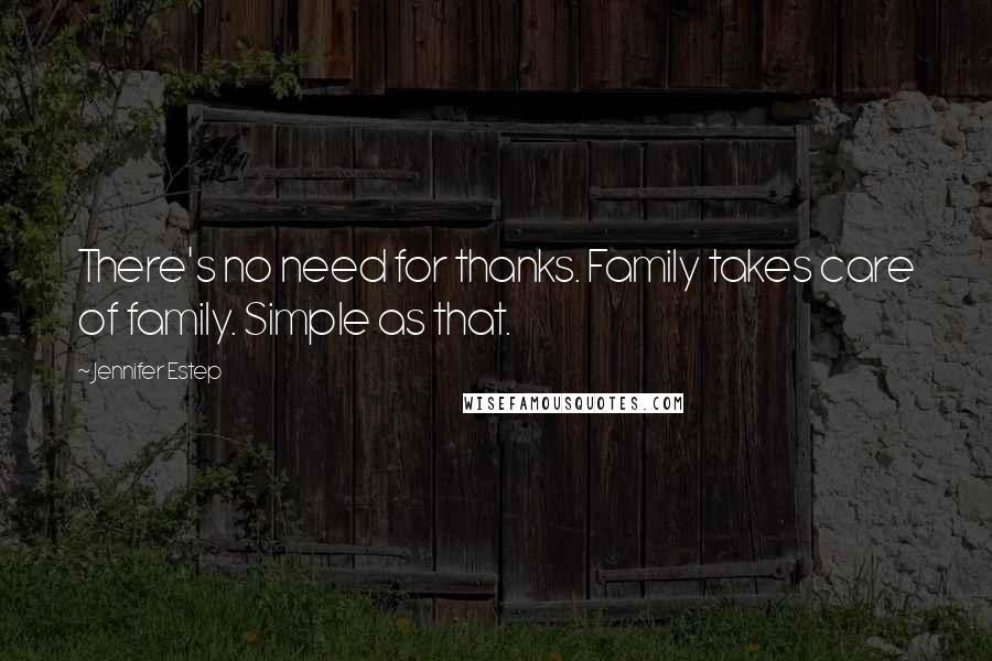 Jennifer Estep Quotes: There's no need for thanks. Family takes care of family. Simple as that.