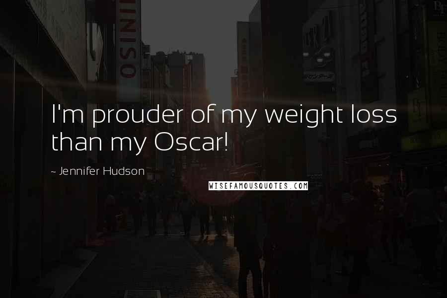 Jennifer Hudson Quotes: I'm prouder of my weight loss than my Oscar!