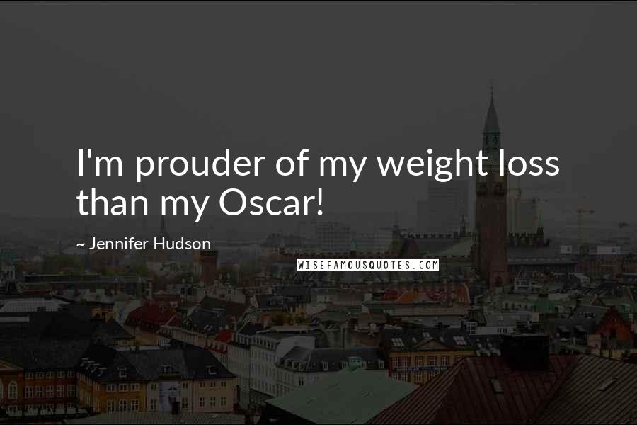 Jennifer Hudson Quotes: I'm prouder of my weight loss than my Oscar!