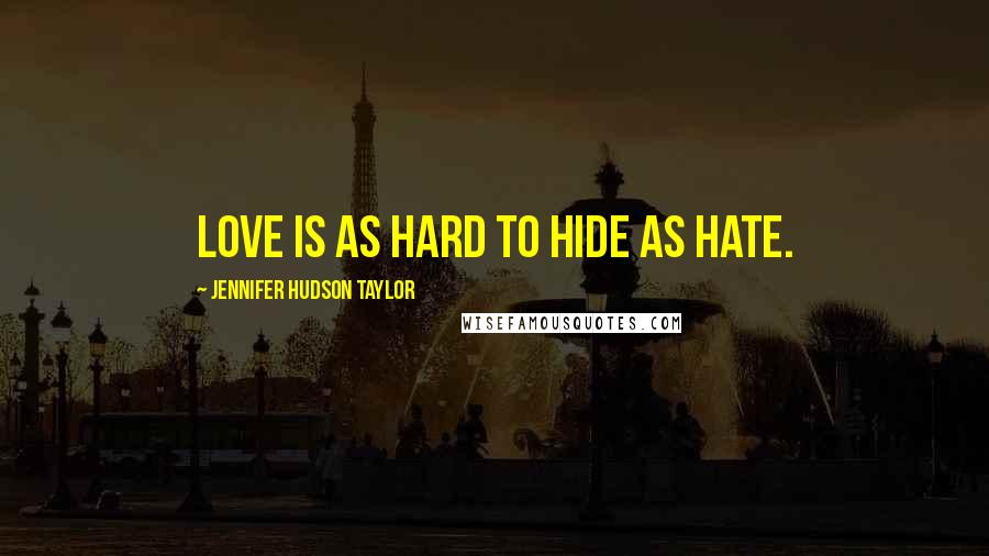 Jennifer Hudson Taylor Quotes: Love is as hard to hide as hate.