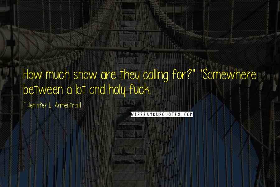 Jennifer L. Armentrout Quotes: How much snow are they calling for?" "Somewhere between a lot and holy fuck.