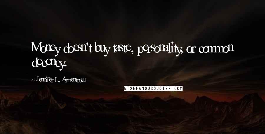 Jennifer L. Armentrout Quotes: Money doesn't buy taste, personality, or common decency.