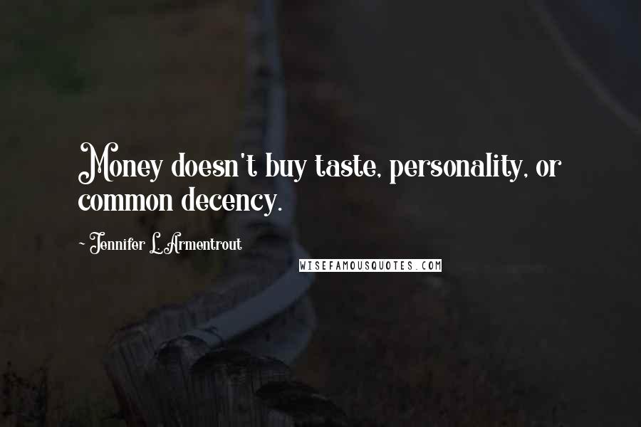 Jennifer L. Armentrout Quotes: Money doesn't buy taste, personality, or common decency.