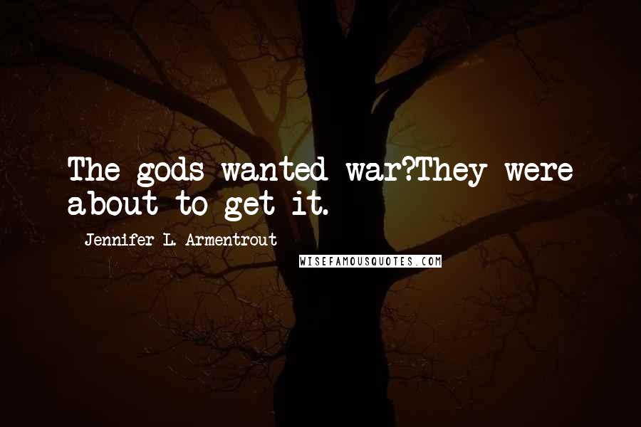 Jennifer L. Armentrout Quotes: The gods wanted war?They were about to get it.