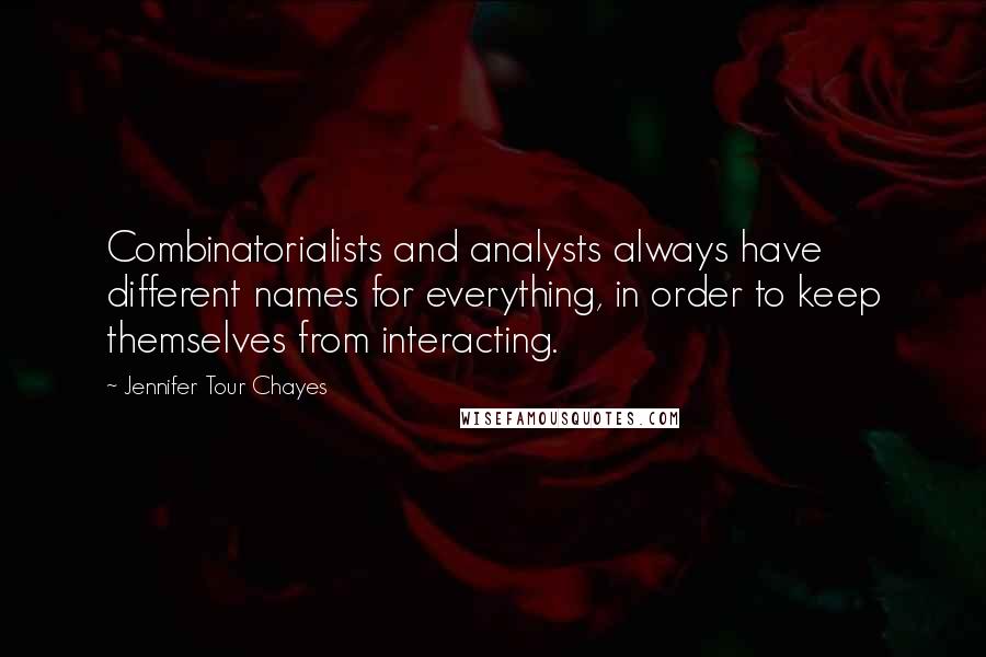 Jennifer Tour Chayes Quotes: Combinatorialists and analysts always have different names for everything, in order to keep themselves from interacting.