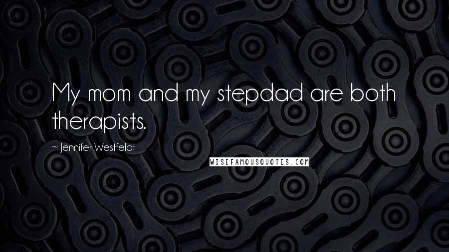 Jennifer Westfeldt Quotes: My mom and my stepdad are both therapists.