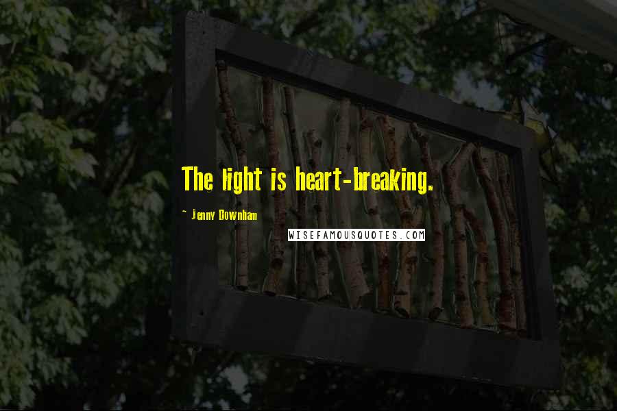 Jenny Downham Quotes: The light is heart-breaking.