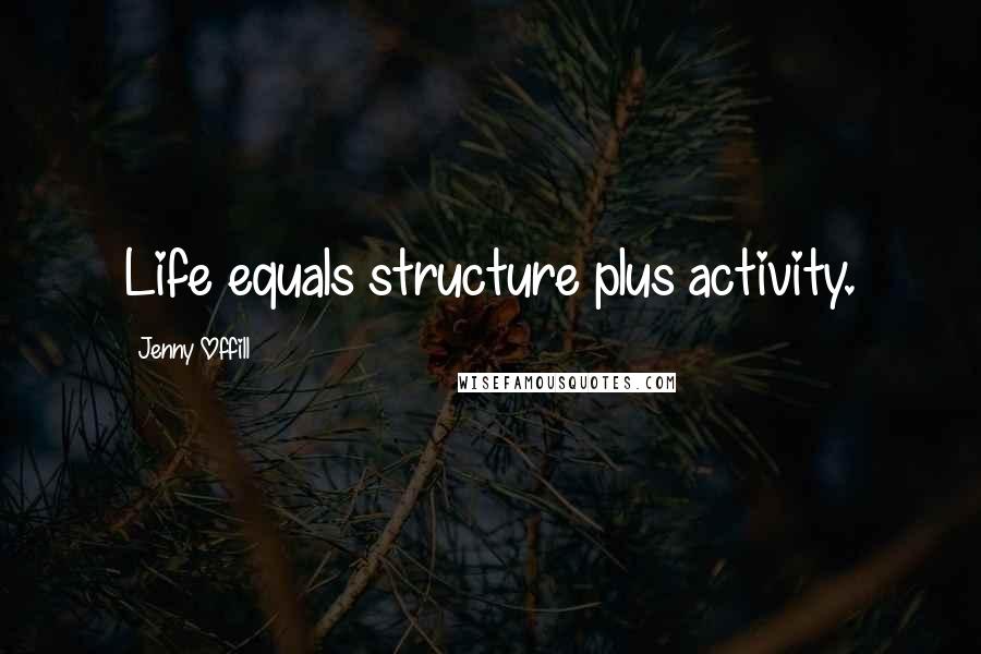 Jenny Offill Quotes: Life equals structure plus activity.