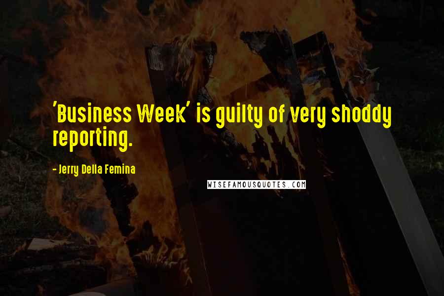 Jerry Della Femina Quotes: 'Business Week' is guilty of very shoddy reporting.