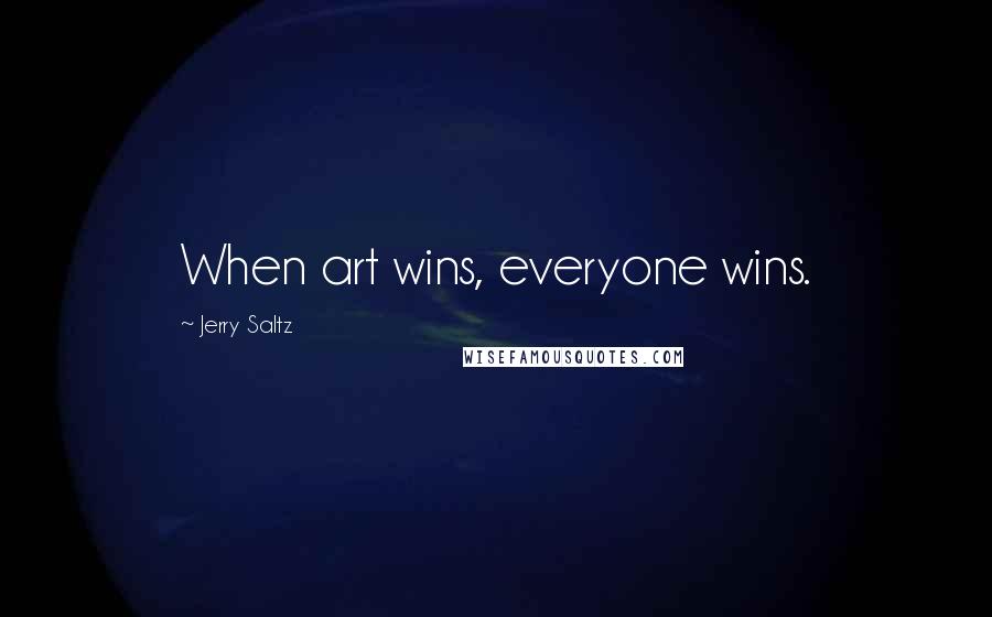 Jerry Saltz Quotes: When art wins, everyone wins.