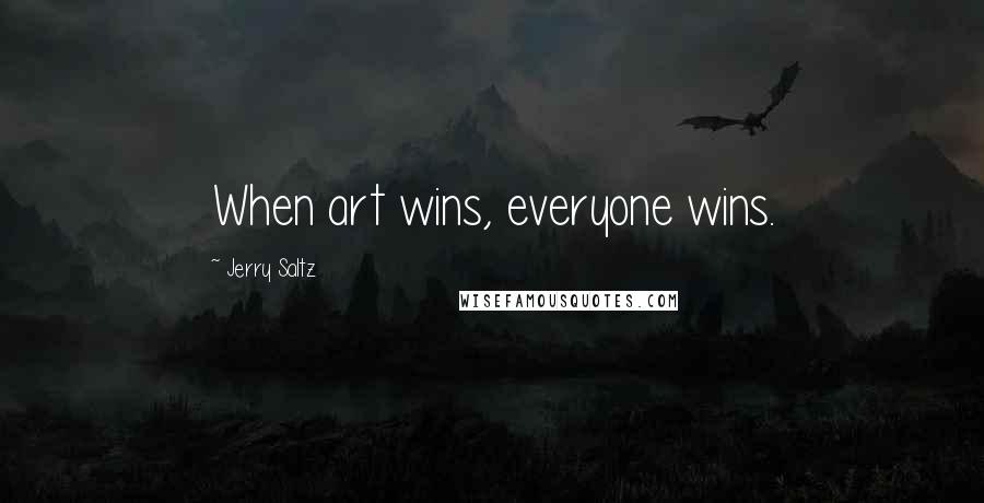 Jerry Saltz Quotes: When art wins, everyone wins.