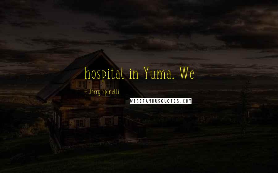 Jerry Spinelli Quotes: hospital in Yuma. We