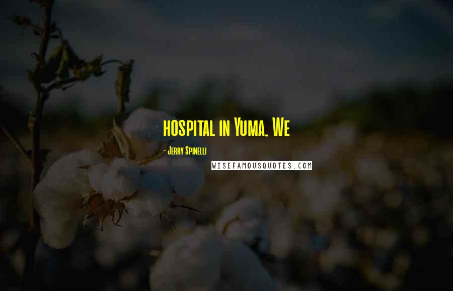 Jerry Spinelli Quotes: hospital in Yuma. We