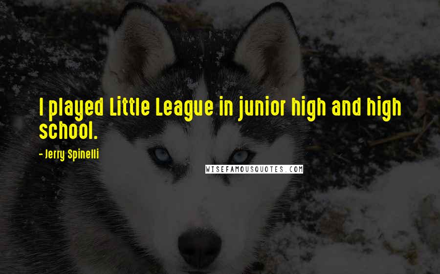 Jerry Spinelli Quotes: I played Little League in junior high and high school.