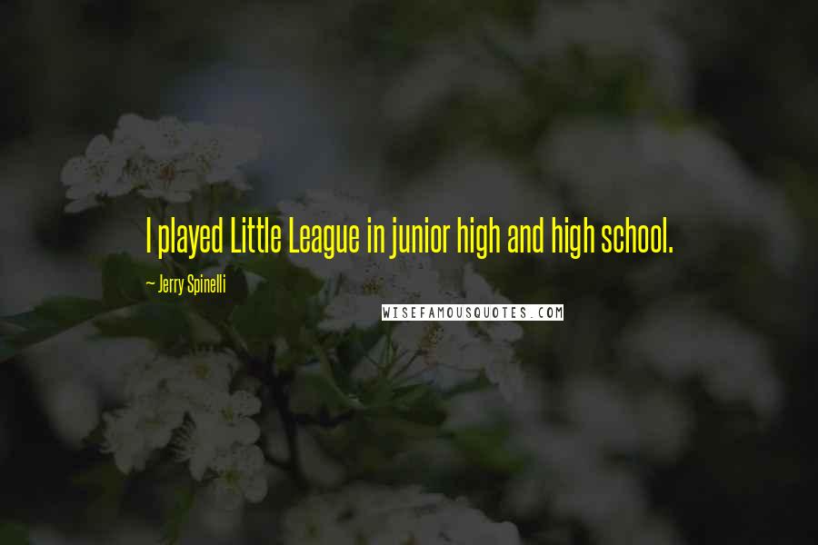 Jerry Spinelli Quotes: I played Little League in junior high and high school.