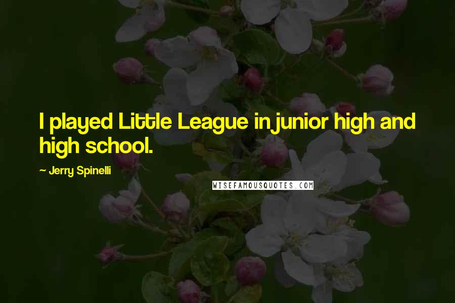 Jerry Spinelli Quotes: I played Little League in junior high and high school.