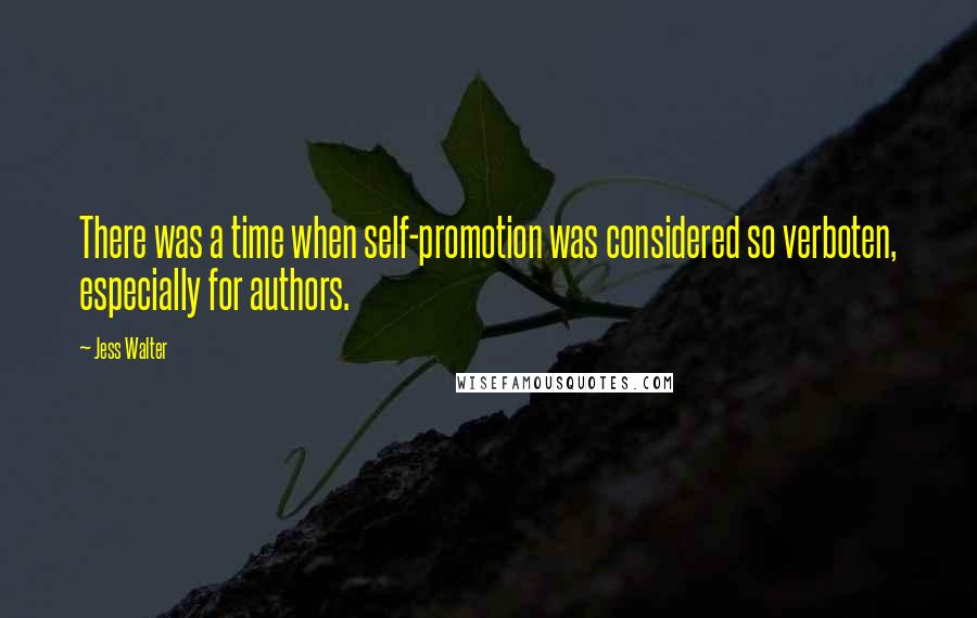 Jess Walter Quotes: There was a time when self-promotion was considered so verboten, especially for authors.