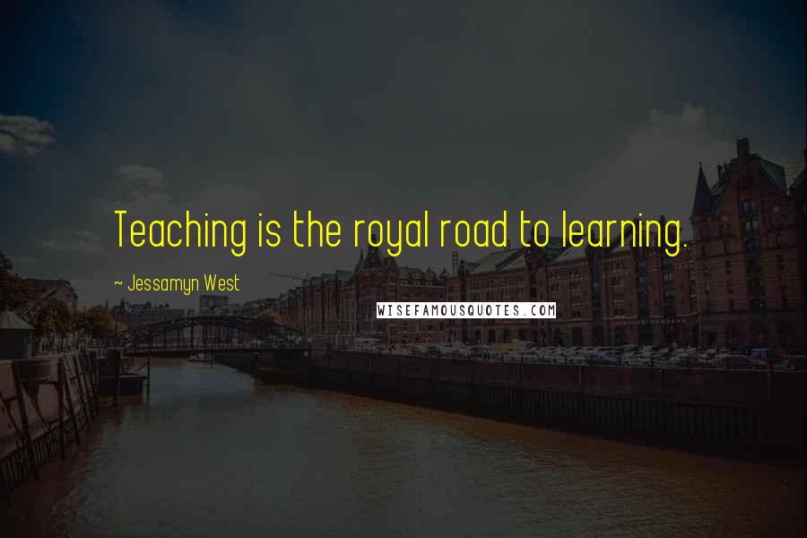 Jessamyn West Quotes: Teaching is the royal road to learning.