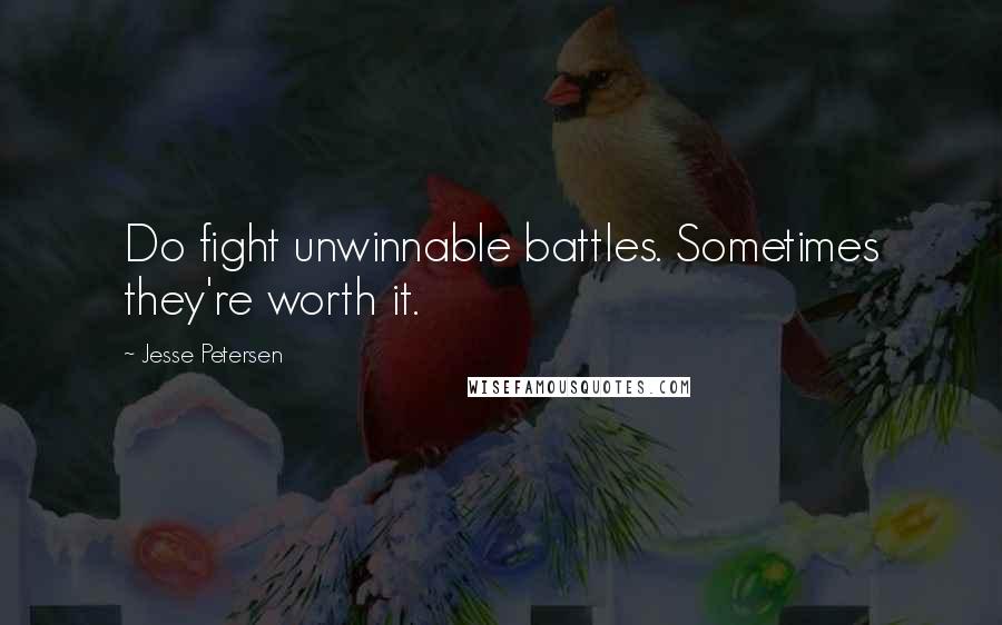 Jesse Petersen Quotes: Do fight unwinnable battles. Sometimes they're worth it.