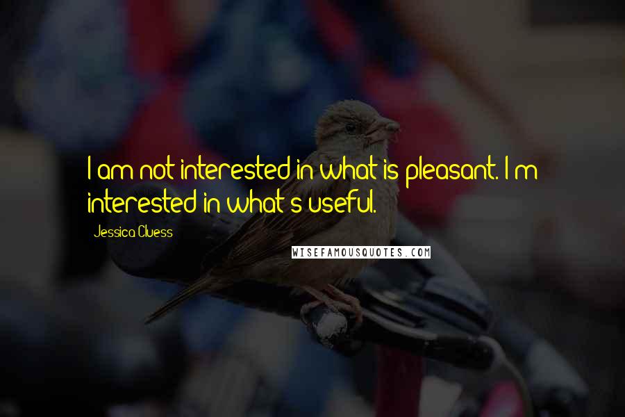 Jessica Cluess Quotes: I am not interested in what is pleasant. I'm interested in what's useful.