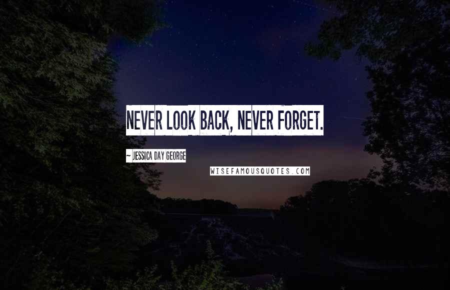 Jessica Day George Quotes: Never look back, never forget.