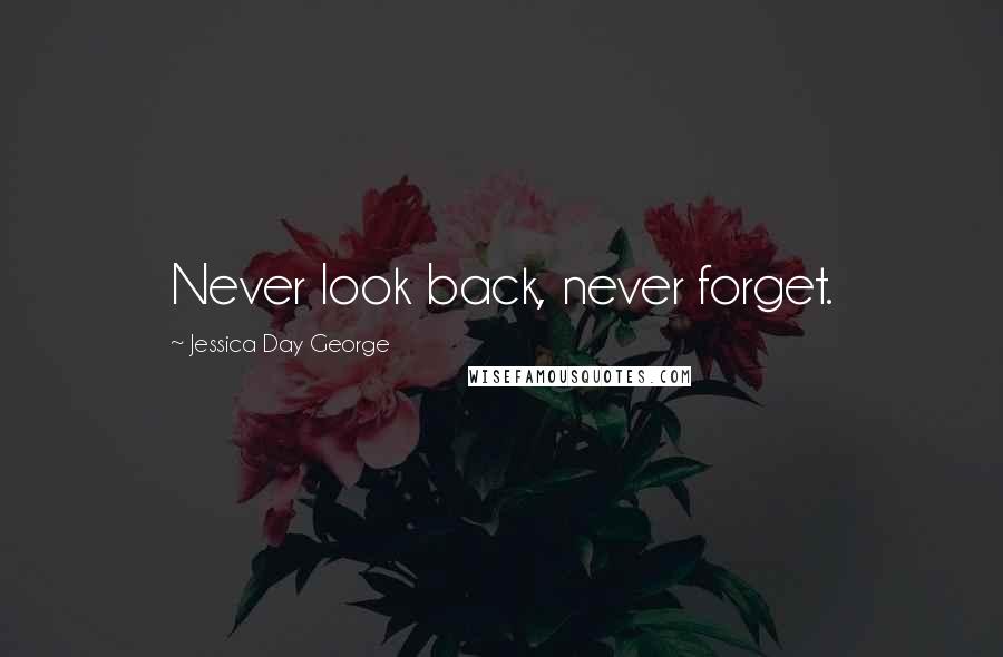 Jessica Day George Quotes: Never look back, never forget.