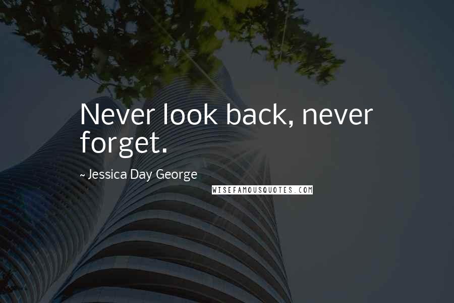 Jessica Day George Quotes: Never look back, never forget.