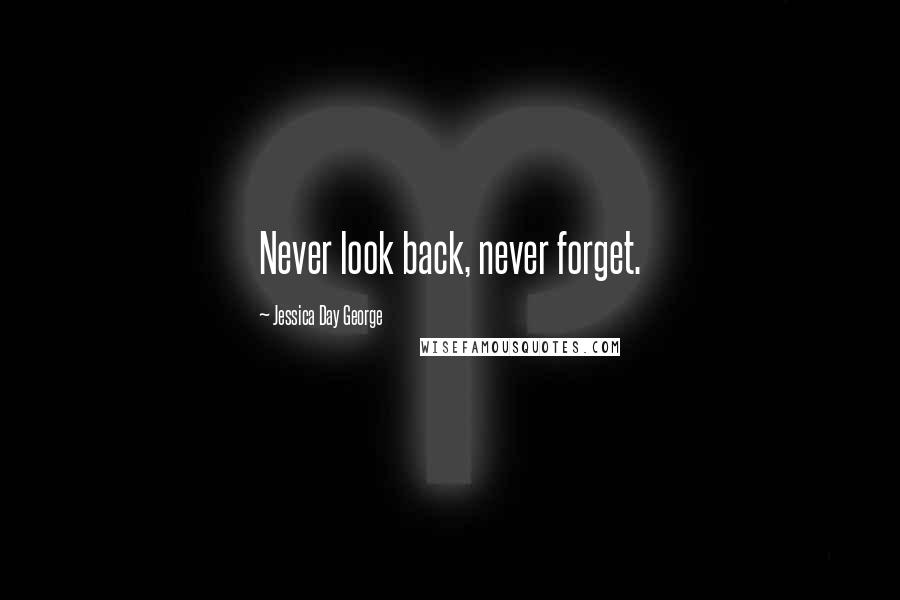 Jessica Day George Quotes: Never look back, never forget.