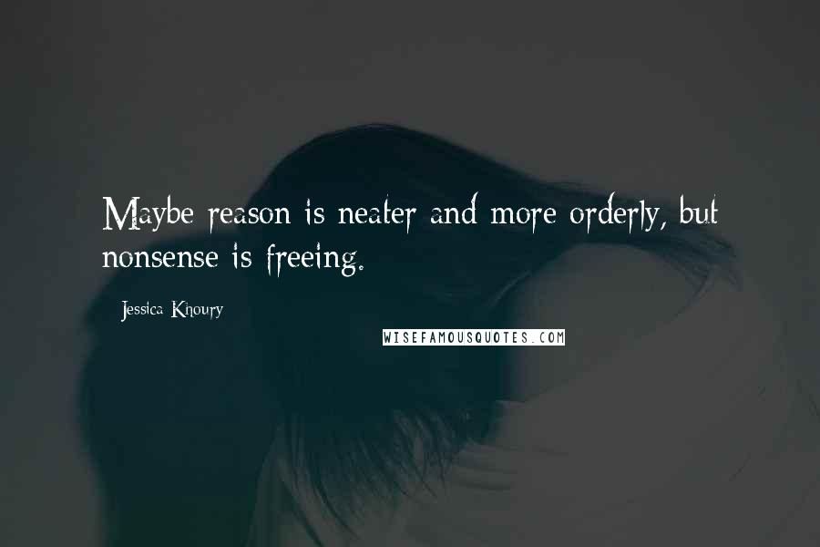 Jessica Khoury Quotes: Maybe reason is neater and more orderly, but nonsense is freeing.