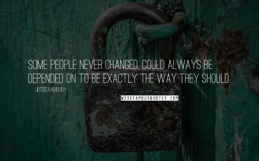 Jessica Khoury Quotes: Some people never changed, could always be depended on to be exactly the way they should.