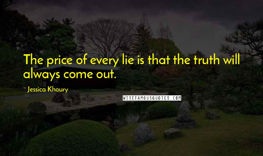 Jessica Khoury Quotes: The price of every lie is that the truth will always come out.