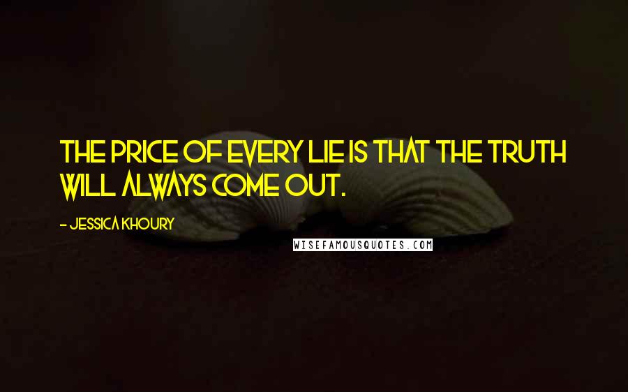 Jessica Khoury Quotes: The price of every lie is that the truth will always come out.