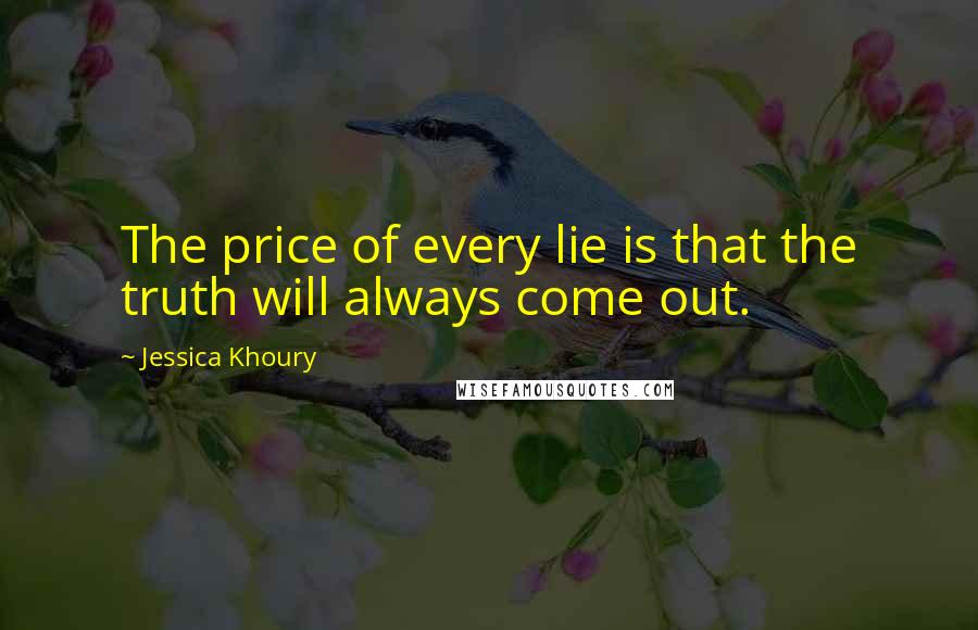 Jessica Khoury Quotes: The price of every lie is that the truth will always come out.