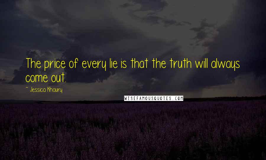 Jessica Khoury Quotes: The price of every lie is that the truth will always come out.