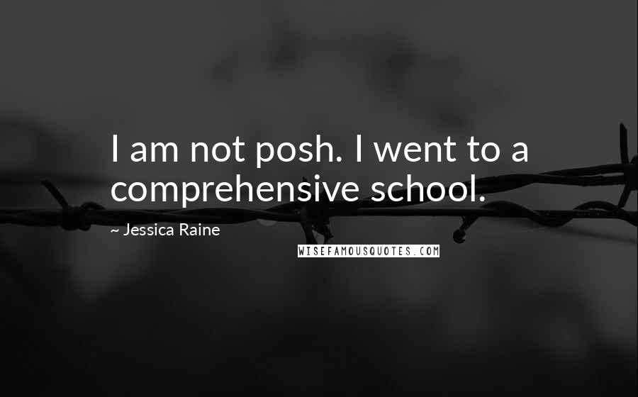 Jessica Raine Quotes: I am not posh. I went to a comprehensive school.