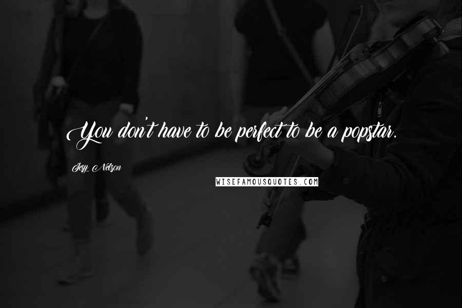 Jesy Nelson Quotes: You don't have to be perfect to be a popstar.