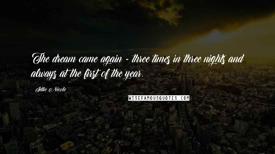 Jettie Necole Quotes: The dream came again - three times in three nights and always at the first of the year.