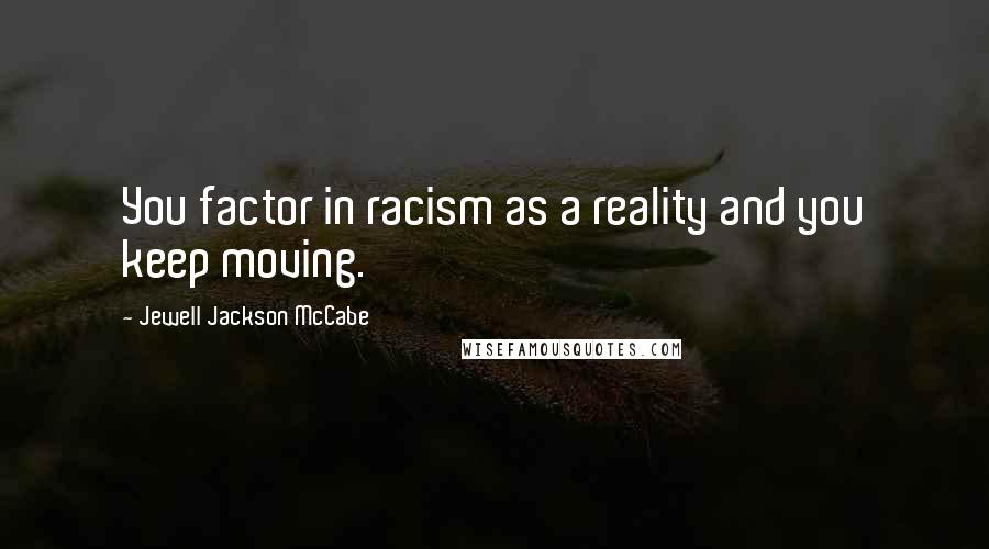 Jewell Jackson McCabe Quotes: You factor in racism as a reality and you keep moving.