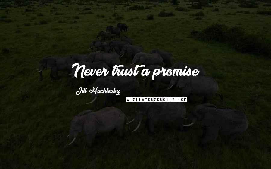 Jill Hucklesby Quotes: Never trust a promise