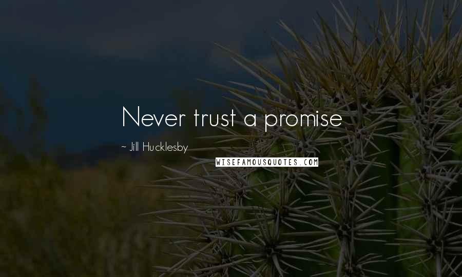 Jill Hucklesby Quotes: Never trust a promise