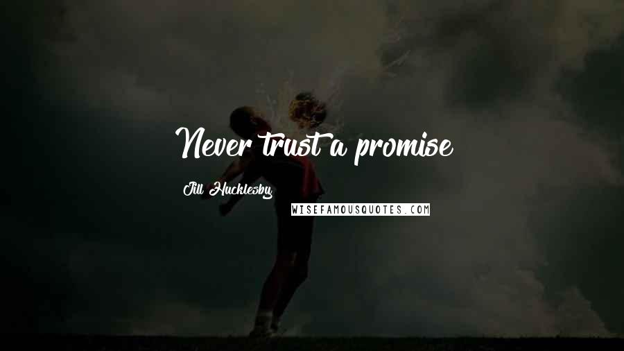 Jill Hucklesby Quotes: Never trust a promise