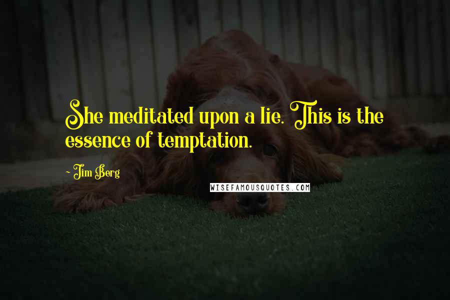 Jim Berg Quotes: She meditated upon a lie. This is the essence of temptation.