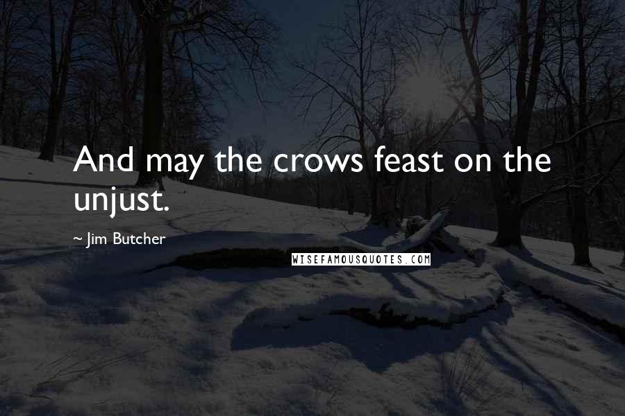 Jim Butcher Quotes: And may the crows feast on the unjust.