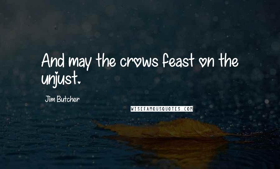 Jim Butcher Quotes: And may the crows feast on the unjust.